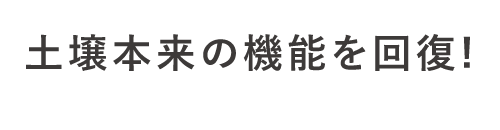 土壌本来の機能を回復！